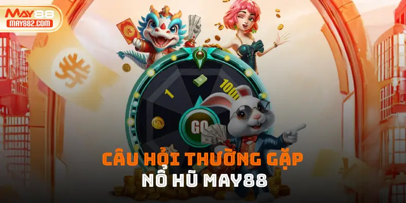 Câu hỏi thường gặp nổ hũ May88
