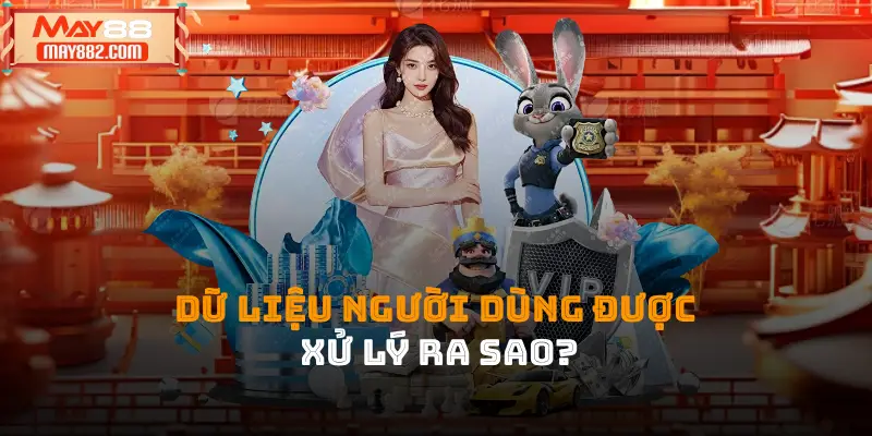 Dữ liệu người dùng được xử lý ra sao?
