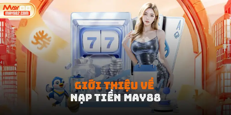 Giới thiệu về nạp tiền May88