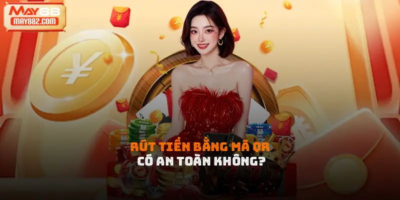Rút Tiền Bằng Mã QR Có An Toàn Không?