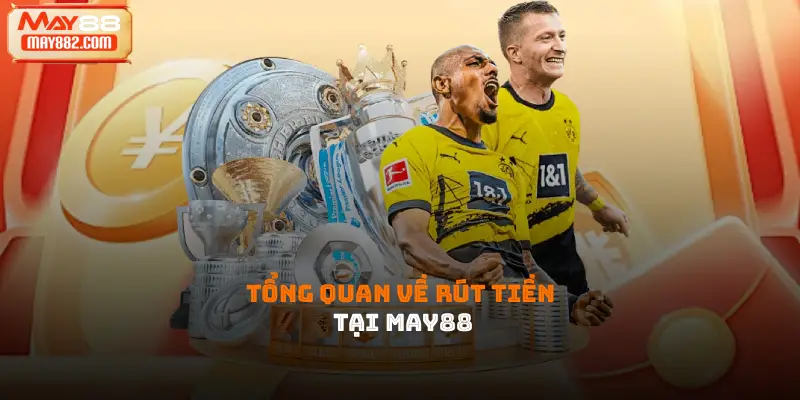 Tổng quan về rút tiền tại May88