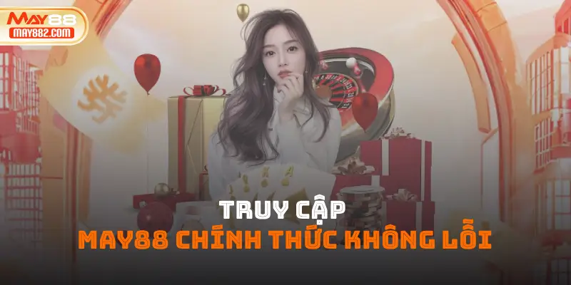 Truy cập may88 chính thức không lỗi