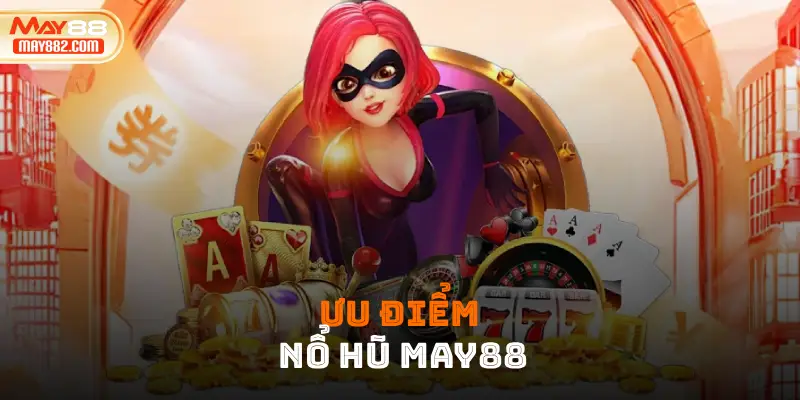 Ưu điểm nổ hũ may88